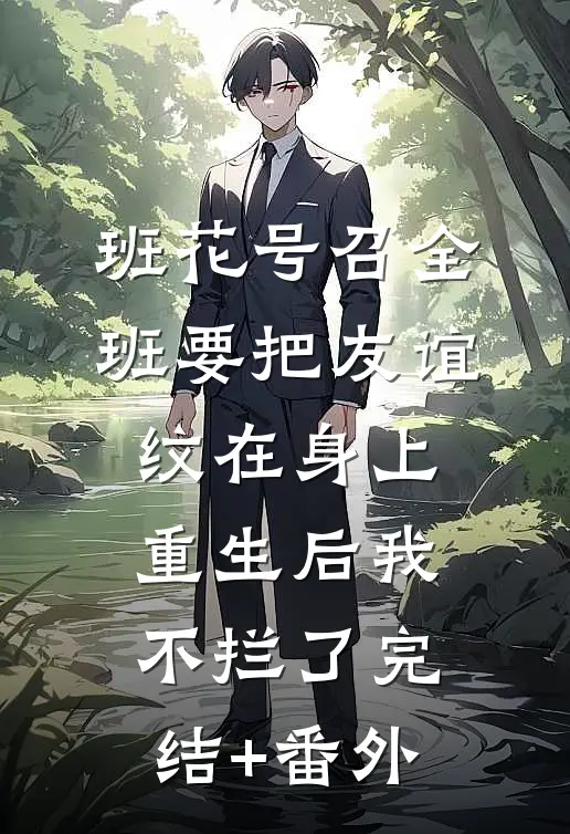 班花号召全班要把友谊纹在身上，重生后我不拦了完结+番外