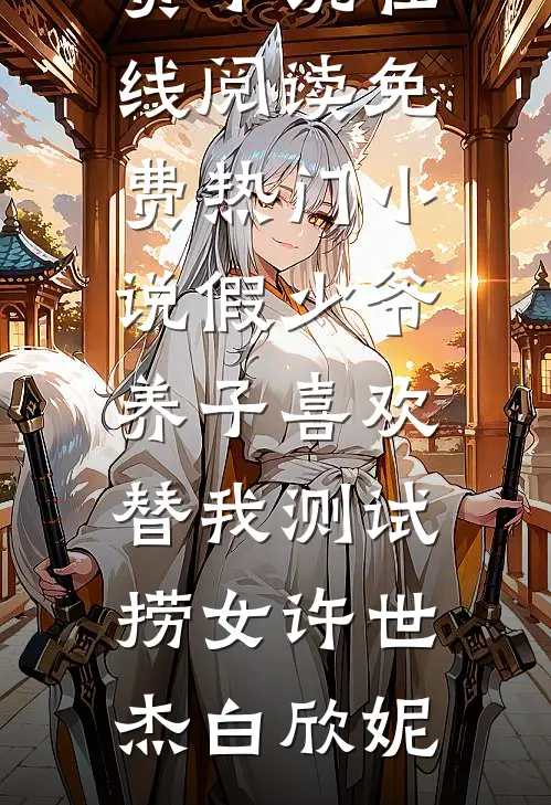 假少爷养子喜欢替我测试捞女许世杰白欣妮免费小说在线阅读_免费热门小说假少爷养子喜欢替我测试捞女(许世杰白欣妮)