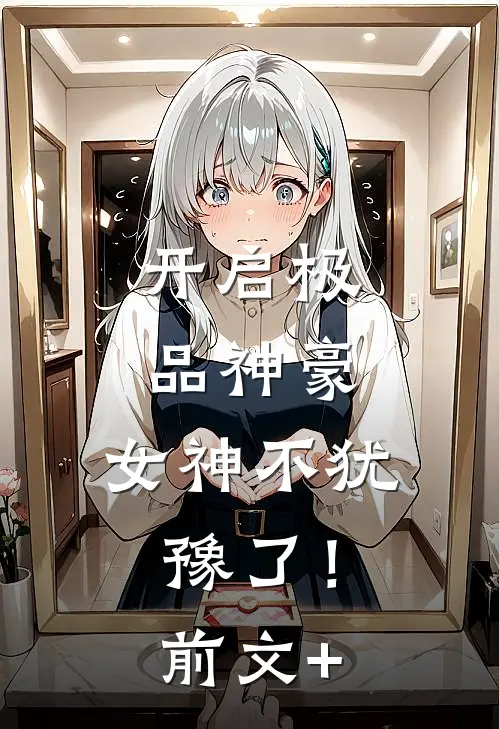 开启极品神豪，女神不犹豫了！前文+