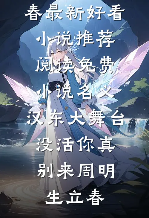 名义：汉东大舞台，没活你真别来(周明生立春)最新好看小说推荐_阅读免费小说名义：汉东大舞台，没活你真别来周明生立春