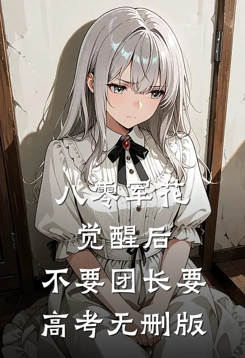 八零军花觉醒后，不要团长要高考无删版