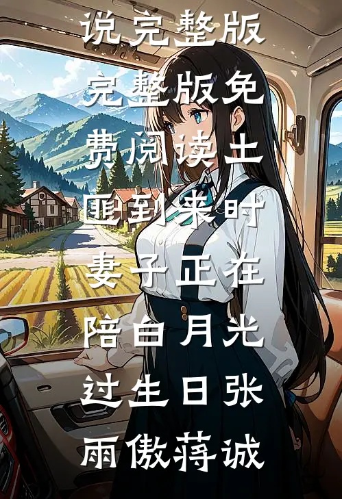 土匪到来时，妻子正在陪白月光过生日张雨傲蒋诚小说完整版_完整版免费阅读土匪到来时，妻子正在陪白月光过生日(张雨傲蒋诚)