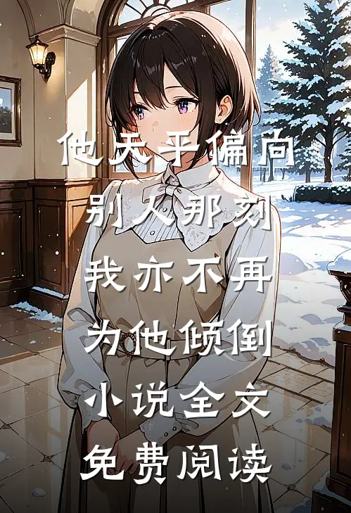 他天平偏向别人那刻，我亦不再为他倾倒小说全文免费阅读