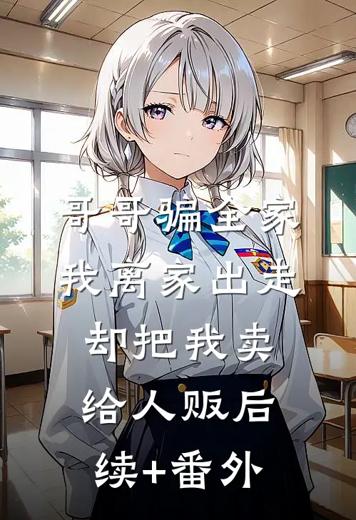 哥哥骗全家我离家出走，却把我卖给人贩后续+番外