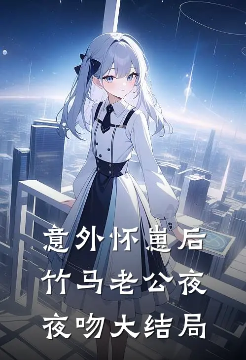 意外怀崽后，竹马老公夜夜吻大结局