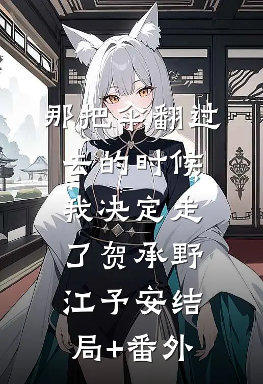 那把伞翻过去的时候，我决定走了贺承野江予安结局+番外