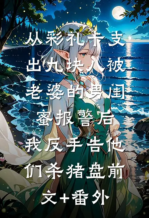 从彩礼卡支出九块八被老婆的男闺蜜报警后，我反手告他们杀猪盘前文+番外