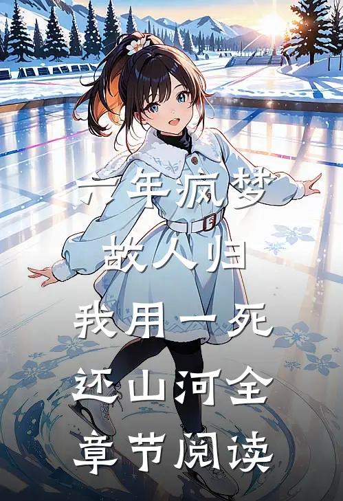 六年疯梦故人归，我用一死还山河全章节阅读