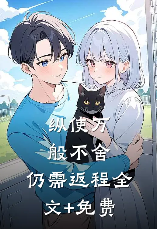 纵使万般不舍，仍需返程全文+免费