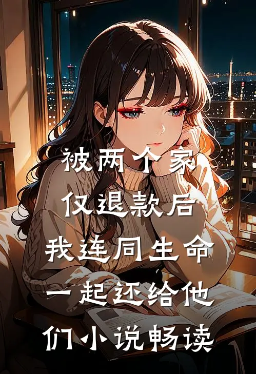 被两个家仅退款后，我连同生命一起还给他们小说畅读