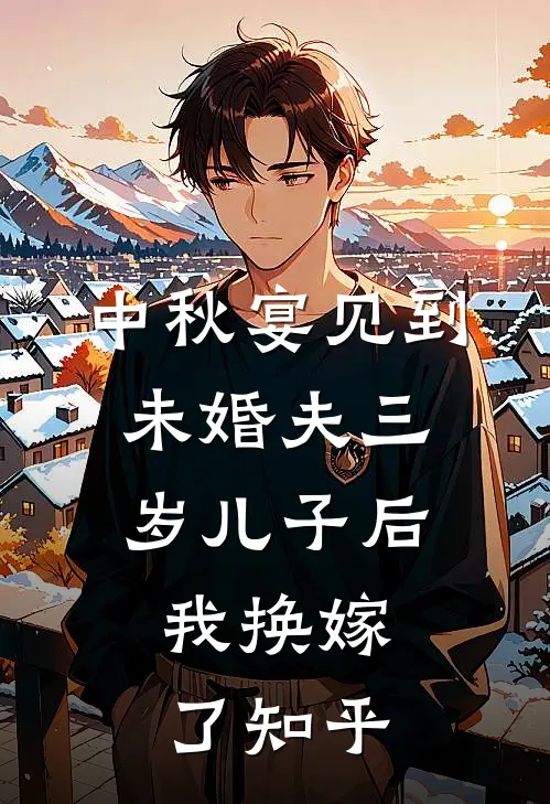 中秋宴见到未婚夫三岁儿子后，我换嫁了知乎