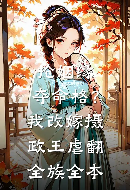抢姻缘，夺命格？我改嫁摄政王虐翻全族全本