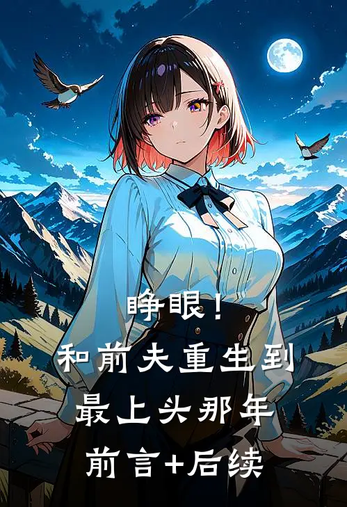睁眼！和前夫重生到最上头那年前言+后续
