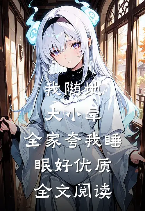 我随地大小晕，全家夸我睡眠好优质全文阅读