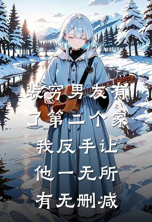 装穷男友有了第二个家，我反手让他一无所有无删减
