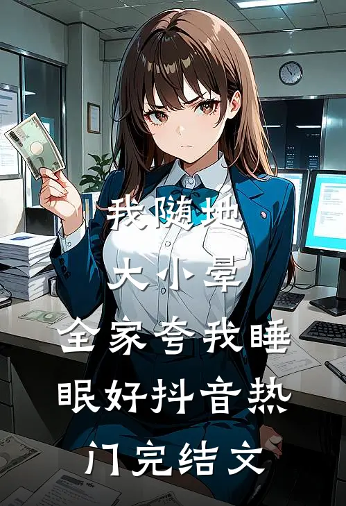 我随地大小晕，全家夸我睡眠好抖音热门完结文