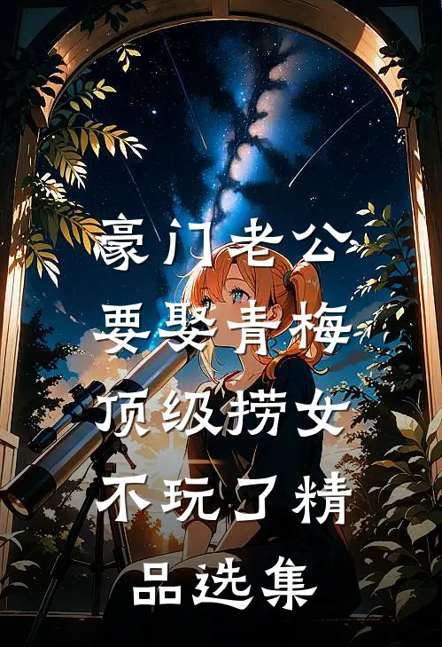 豪门老公要娶青梅，顶级捞女不玩了精品选集
