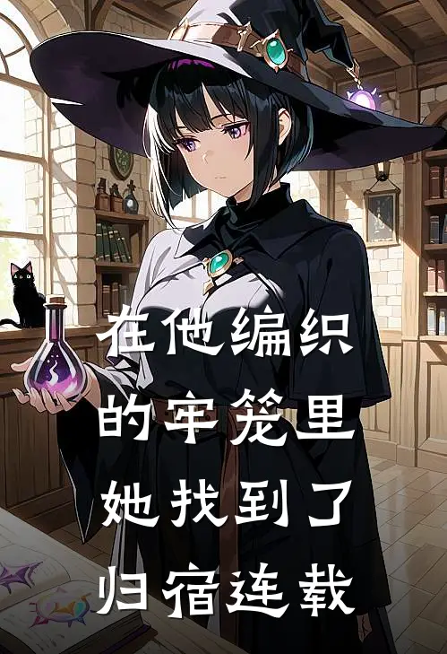在他编织的牢笼里，她找到了归宿连载