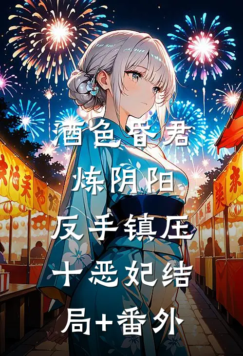 酒色昏君炼阴阳，反手镇压十恶妃结局+番外