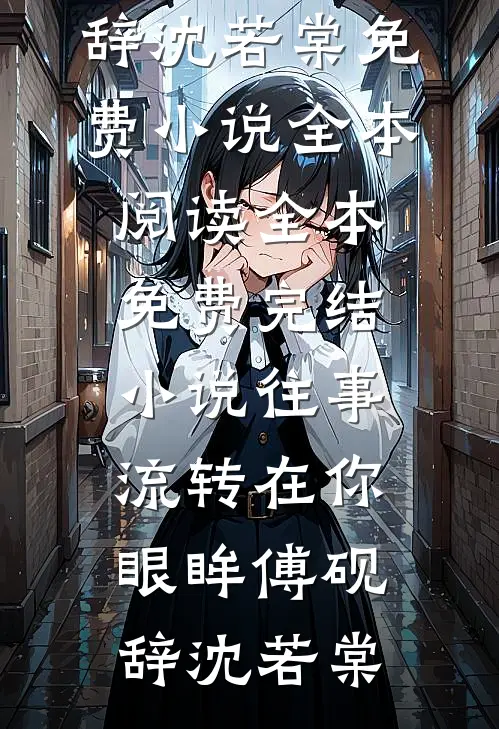 往事流转在你眼眸(傅砚辞沈若棠)免费小说全本阅读_全本免费完结小说往事流转在你眼眸(傅砚辞沈若棠)