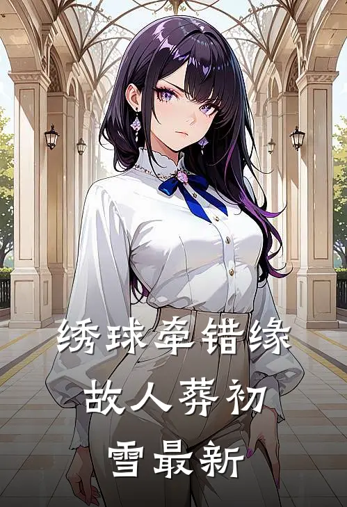 绣球牵错缘，故人葬初雪最新