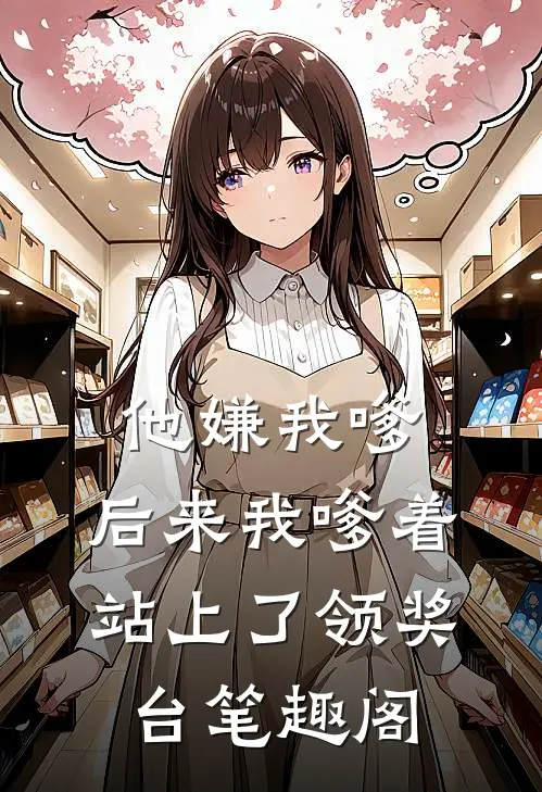 他嫌我嗲，后来我嗲着站上了领奖台笔趣阁