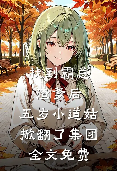 找到霸总渣爹后，五岁小道姑掀翻了集团全文免费