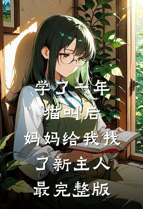 学了一年猫叫后，妈妈给我找了新主人最完整版