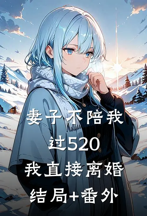妻子不陪我过520，我直接离婚结局+番外
