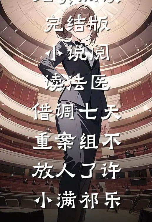 法医：借调七天，重案组不放人了(许小满祁乐)小说全文免费阅读_完结版小说阅读法医：借调七天，重案组不放人了(许小满祁乐)