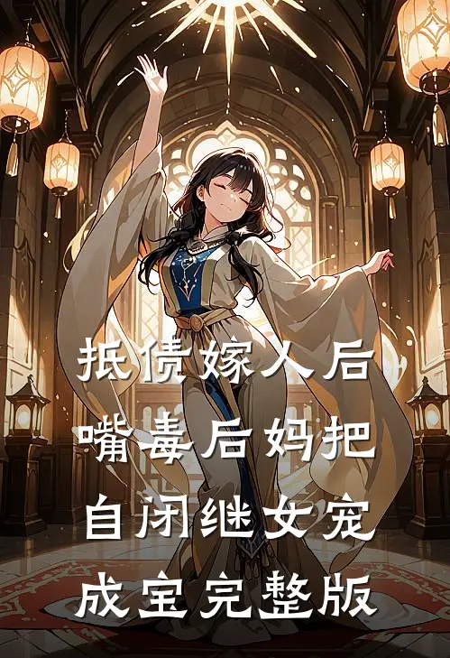 抵债嫁人后，嘴毒后妈把自闭继女宠成宝完整版