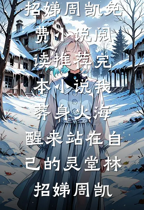 我葬身火海，醒来站在自己的灵堂(林招娣周凯)免费小说阅读_推荐完本小说我葬身火海，醒来站在自己的灵堂林招娣周凯