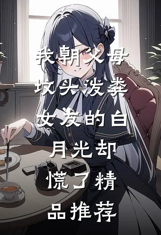 我朝父母坟头泼粪，女友的白月光却慌了精品推荐