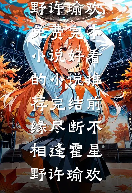 前缘尽断不相逢(霍星野许瑜欢)免费完本小说_好看的小说推荐完结前缘尽断不相逢霍星野许瑜欢