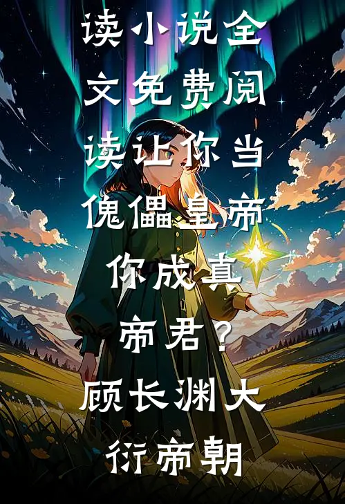 让你当傀儡皇帝，你成真帝君？(顾长渊大衍帝朝)完结版小说阅读_小说全文免费阅读让你当傀儡皇帝，你成真帝君？顾长渊大衍帝朝