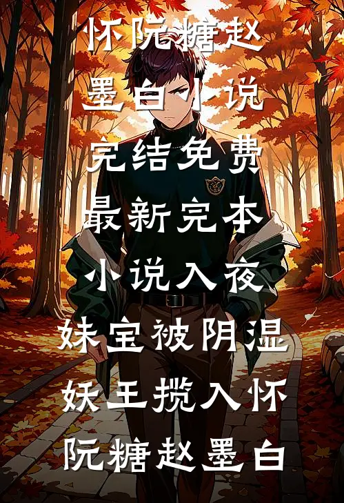 入夜，妹宝被阴湿妖王揽入怀(阮糖赵墨白)小说完结免费_最新完本小说入夜，妹宝被阴湿妖王揽入怀阮糖赵墨白