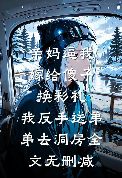 亲妈逼我嫁给傻子换彩礼，我反手送弟弟去洞房全文无删减