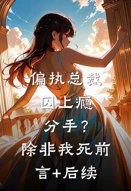 偏执总裁囚上瘾：分手？除非我死前言+后续