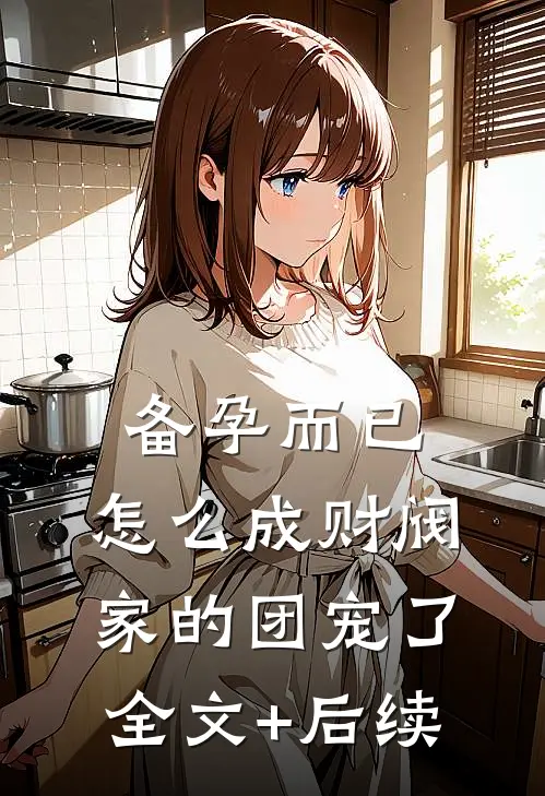 备孕而已，怎么成财阀家的团宠了全文+后续