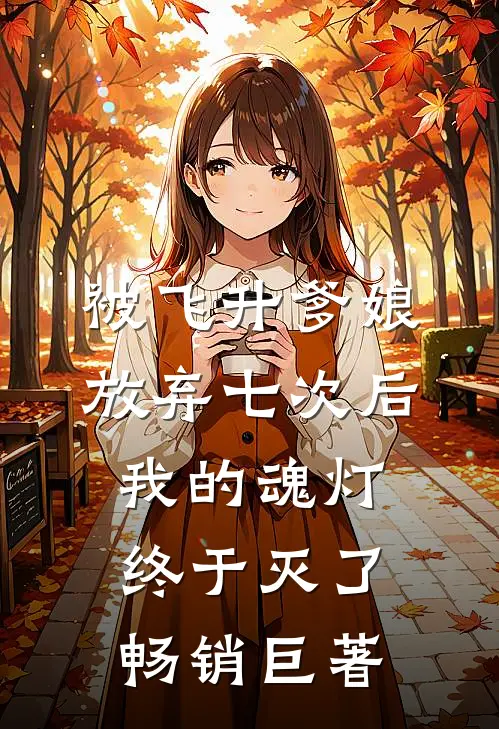 被飞升爹娘放弃七次后，我的魂灯终于灭了畅销巨著