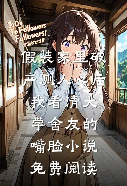 假装家里破产测人心后，我看清大学舍友的嘴脸小说免费阅读