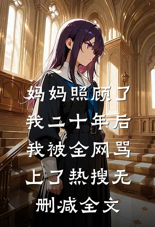 妈妈照顾了我二十年后，我被全网骂上了热搜无删减全文
