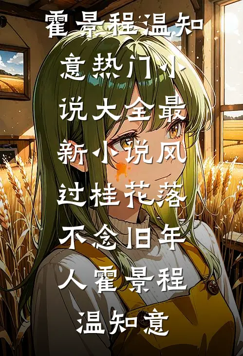 风过桂花落，不念旧年人霍景程温知意热门小说大全_最新小说风过桂花落，不念旧年人霍景程温知意