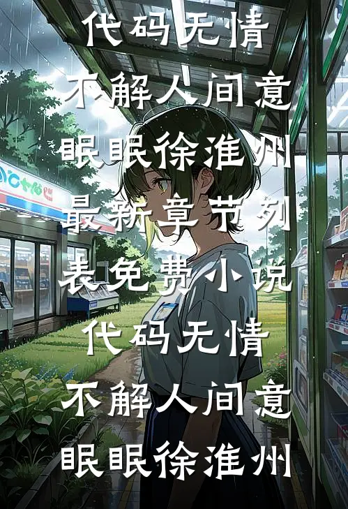 代码无情，不解人间意眠眠徐淮州最新章节列表_免费小说代码无情，不解人间意(眠眠徐淮州)