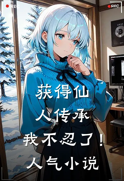 获得仙人传承，我不忍了！人气小说