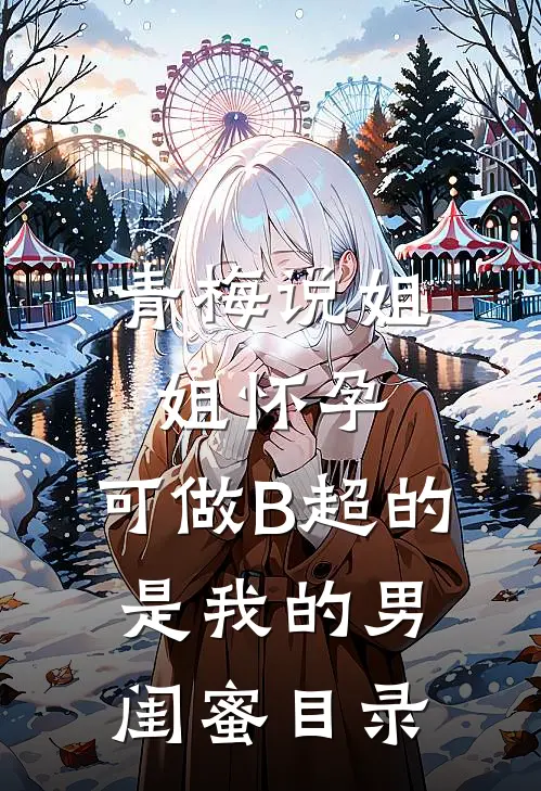 青梅说姐姐怀孕，可做B超的是我的男闺蜜目录