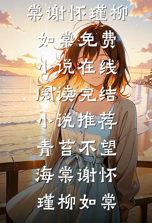 青苔不望海棠(谢怀瑾柳如棠)免费小说在线阅读_完结小说推荐青苔不望海棠(谢怀瑾柳如棠)