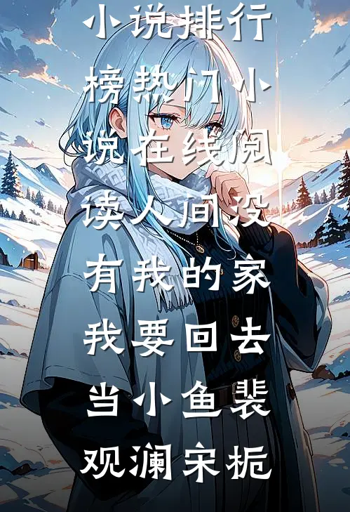 人间没有我的家，我要回去当小鱼裴观澜宋栀最热门小说排行榜_热门小说在线阅读人间没有我的家，我要回去当小鱼(裴观澜宋栀)