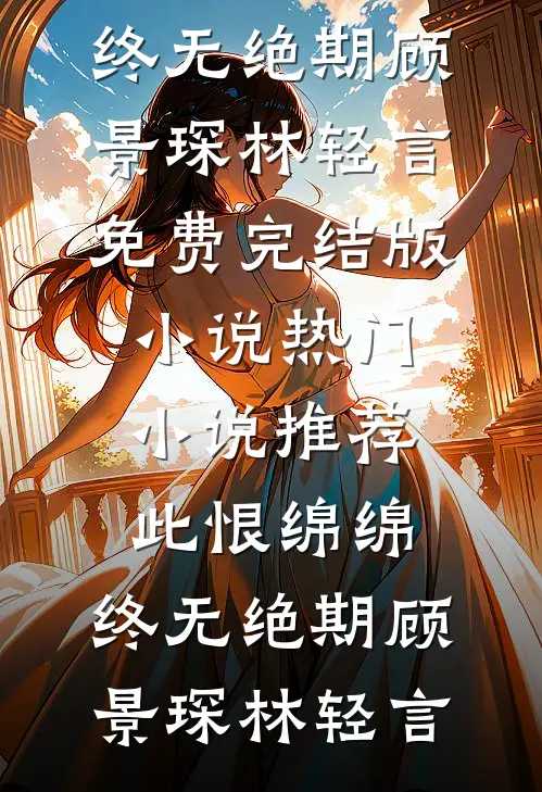 此恨绵绵，终无绝期顾景琛林轻言免费完结版小说_热门小说推荐此恨绵绵，终无绝期(顾景琛林轻言)