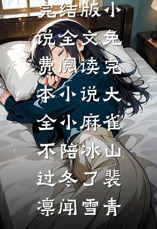 小麻雀不陪冰山过冬了裴凛闻雪青完结版小说全文免费阅读_完本小说大全小麻雀不陪冰山过冬了裴凛闻雪青